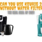 Use Keurig 2.0 without Water Filter